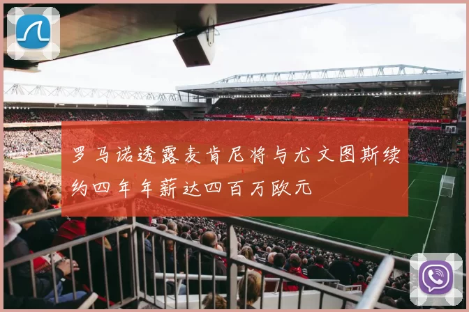 罗马诺透露麦肯尼将与尤文图斯续约四年年薪达四百万欧元