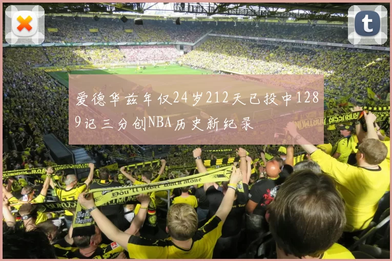 爱德华兹年仅24岁212天已投中1289记三分创NBA历史新纪录