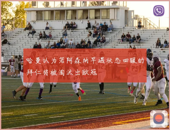 哈曼认为若阿森纳早遇状态回暖的拜仁将被淘汰出欧冠