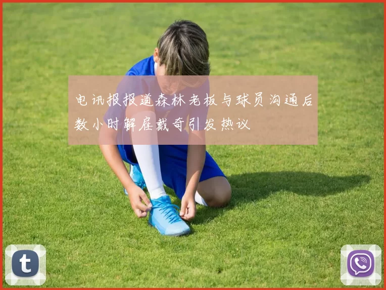 电讯报报道森林老板与球员沟通后数小时解雇戴奇引发热议