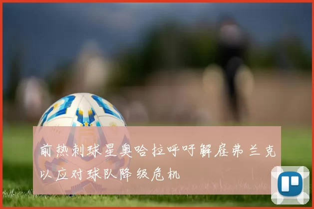 前热刺球星奥哈拉呼吁解雇弗兰克以应对球队降级危机